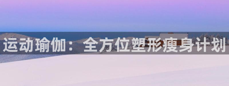 fb体育神州：运动瑜伽：全方位塑形瘦身计划