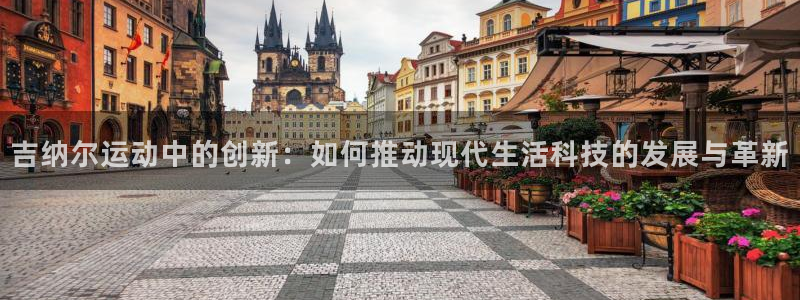 fb体育娱乐：吉纳尔运动中的创新：如何推动现代生活科技的发展